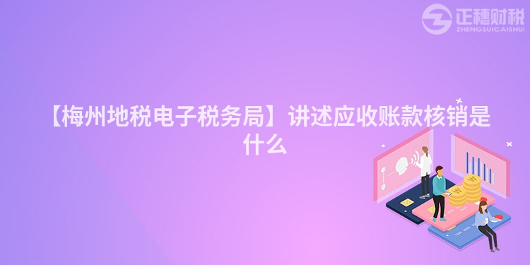 【梅州地稅電子稅務局】講述應收賬款核銷是什么