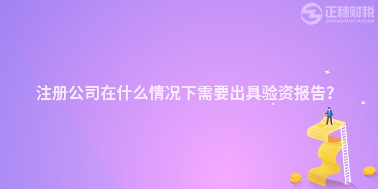 注冊公司在什么情況下需要出具驗資報告？
