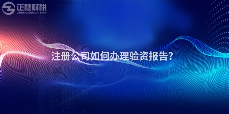 注冊公司如何辦理驗資報告？