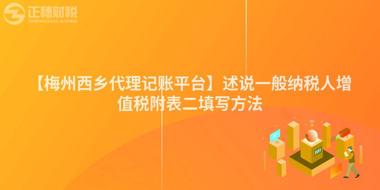 【梅州西鄉代理記賬平臺】述說一般納稅人增值稅附表二填寫方法