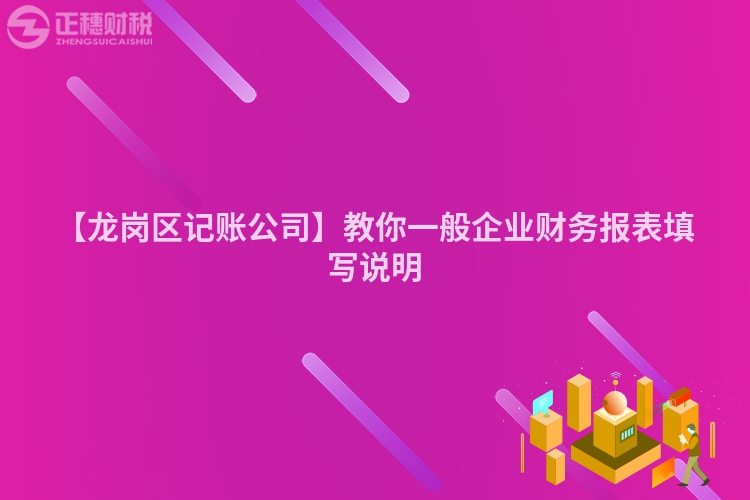 【龍崗區記賬公司】教你一般企業財務報表填寫說明