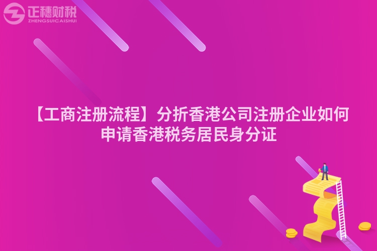 【工商注冊流程】分折香港公司注冊企業如何申請香港稅務居民身分證