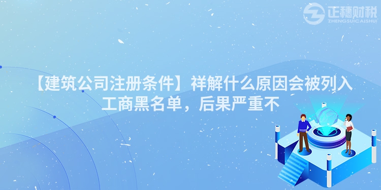 【建筑公司注冊條件】祥解什么原因會被列入工商黑名單，后果嚴(yán)重不
