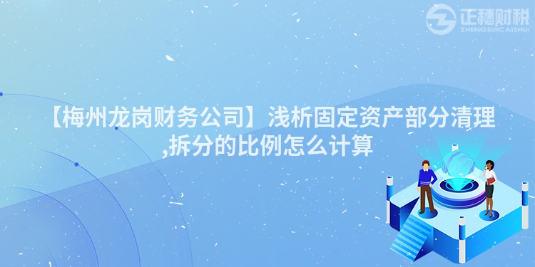 【梅州龍崗財務公司】淺析固定資產部分清理,拆分的比例怎么計算
