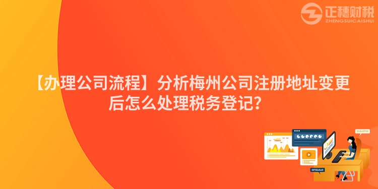 【辦理公司流程】分析梅州公司注冊地址變更后怎么處理稅務登記？