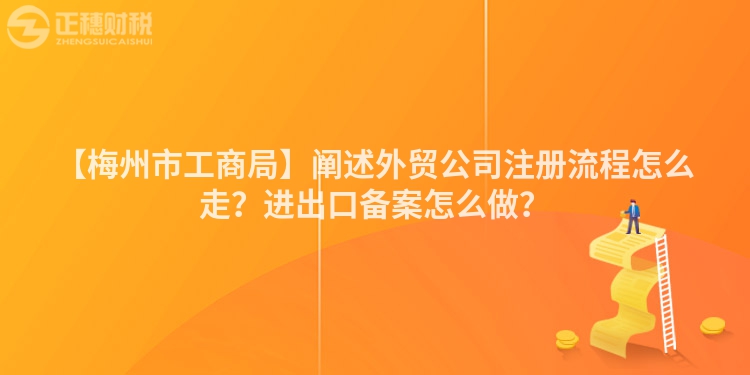 【梅州市工商局】闡述外貿(mào)公司注冊(cè)流程怎么走？進(jìn)出口備案怎么做？