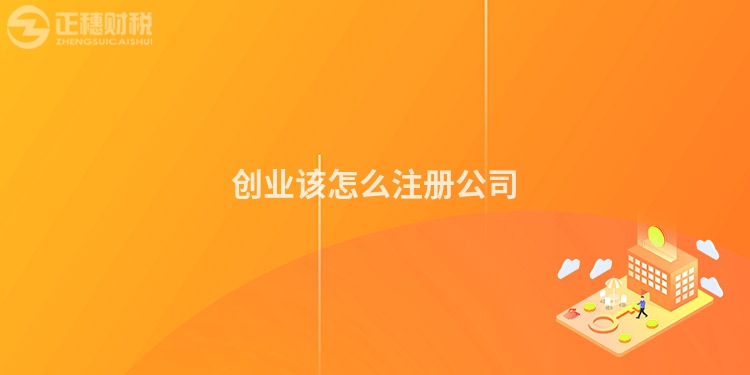 創(chuàng)業(yè)該怎么注冊公司
