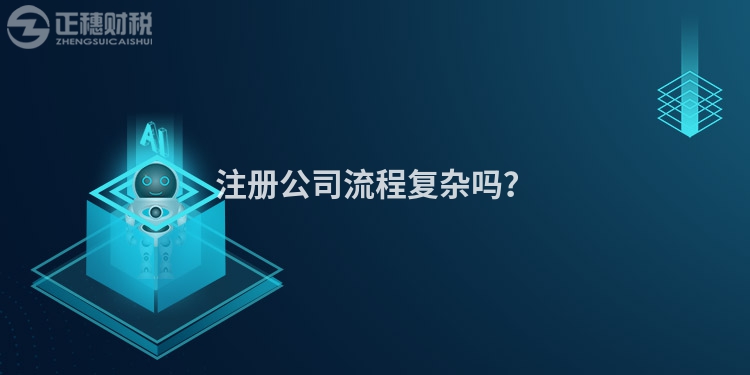 注冊公司流程復雜嗎？
