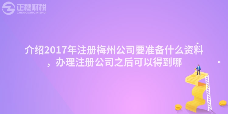介紹2017年注冊梅州公司要準備什么資料，辦理注冊公司之后可以得到哪