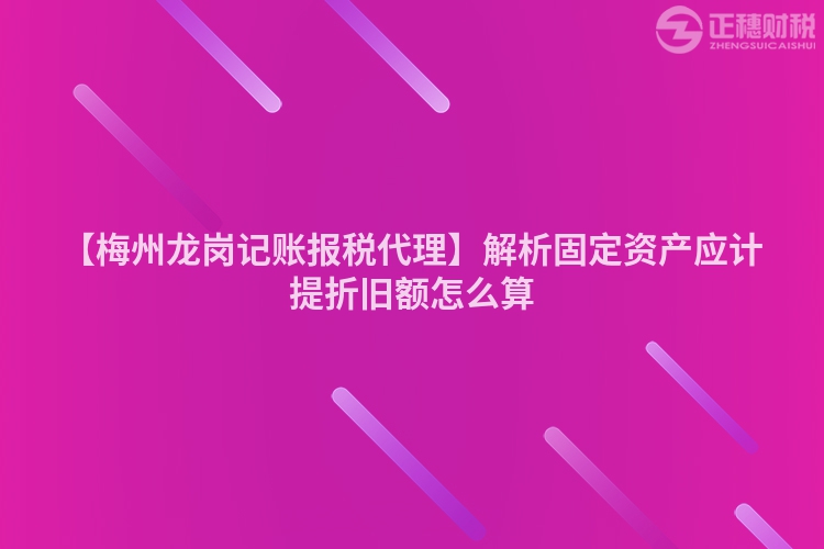 【梅州龍崗記賬報稅代理】解析固定資產(chǎn)應計提折舊額怎么算
