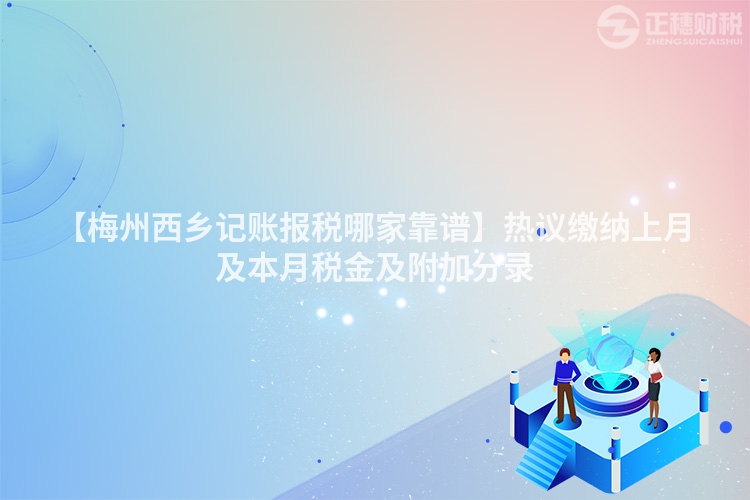【梅州西鄉記賬報稅哪家靠譜】熱議繳納上月及本月稅金及附加分錄