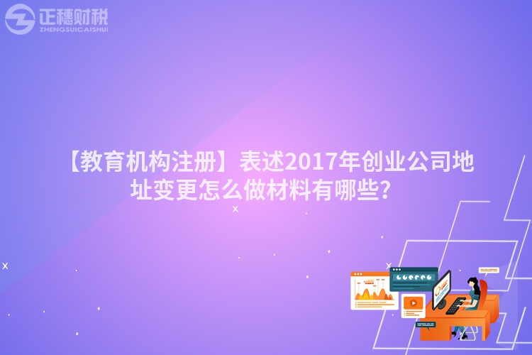 【教育機構注冊】表述2017年創業公司地址變更怎么做材料有哪些？
