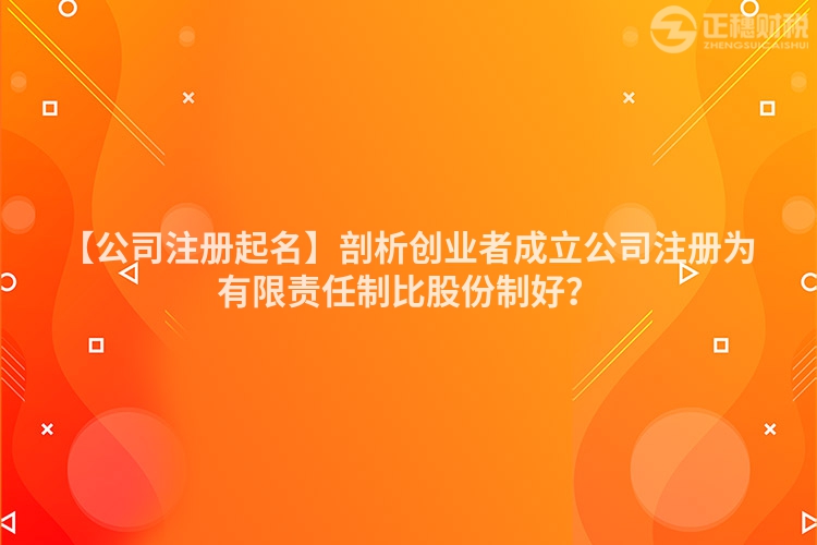 【公司注冊起名】剖析創業者成立公司注冊為有限責任制比股份制好？