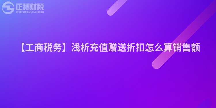 【工商稅務】淺析充值贈送折扣怎么算銷售額