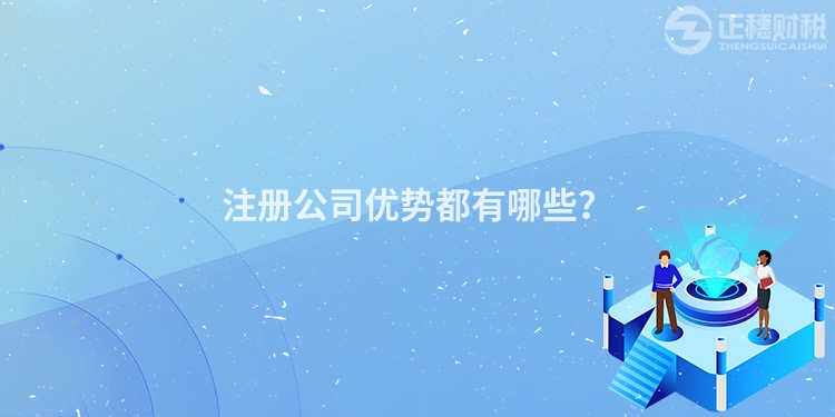 注冊(cè)公司優(yōu)勢(shì)都有哪些？