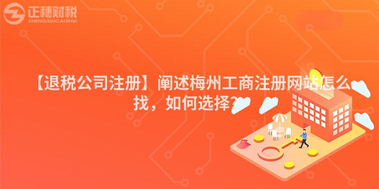 【退稅公司注冊】闡述梅州工商注冊網站怎么找，如何選擇？
