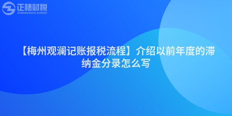 【梅州觀瀾記賬報稅流程】介紹以前年度的滯納金分錄怎么寫