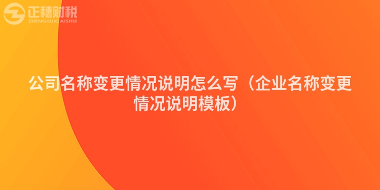 公司名稱變更情況說明怎么寫（企業名稱變更情況說明模板）