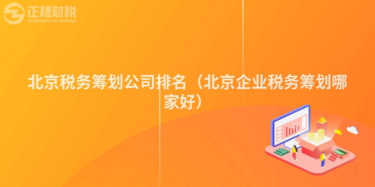 北京稅務籌劃公司排名（北京企業稅務籌劃哪家好）