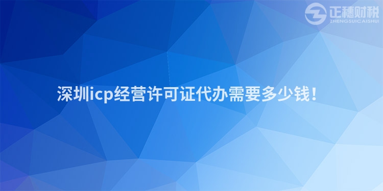 深圳icp經營許可證代辦需要多少錢！