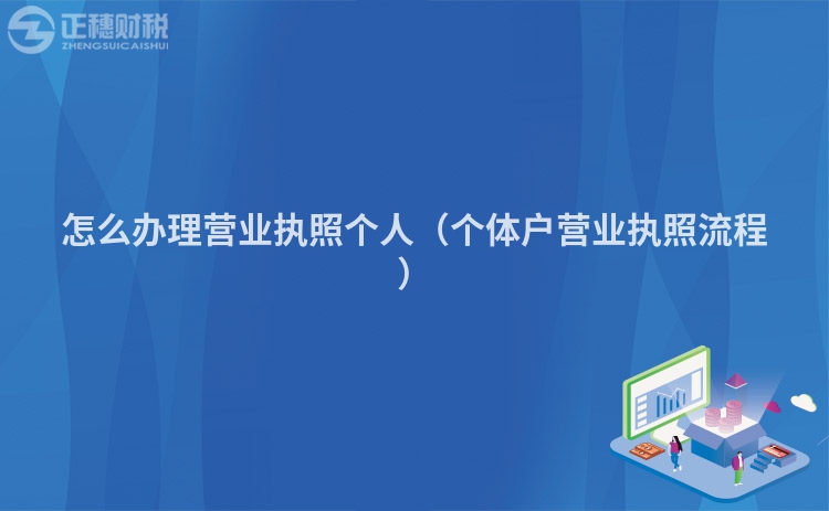 怎么辦理營業(yè)執(zhí)照個人（個體戶營業(yè)執(zhí)照流程）