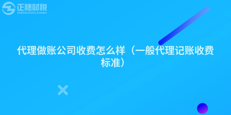 代理做賬公司收費怎么樣（一般代理記賬收費標準）