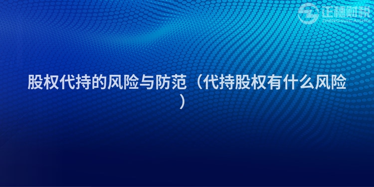 股權(quán)代持的風險與防范（代持股權(quán)有什么風險）