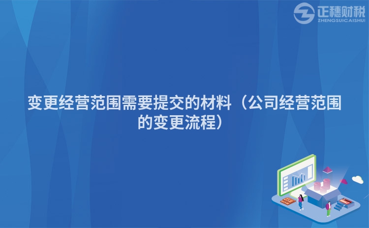 變更經(jīng)營范圍需要提交的材料（公司經(jīng)營范圍的變更流程）