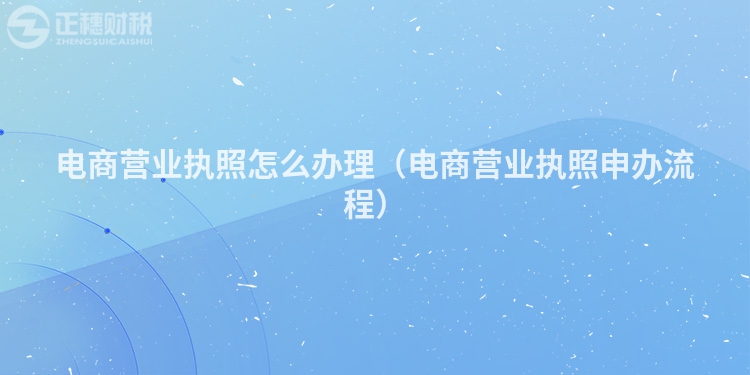 電商營業執照怎么辦理（電商營業執照申辦流程）