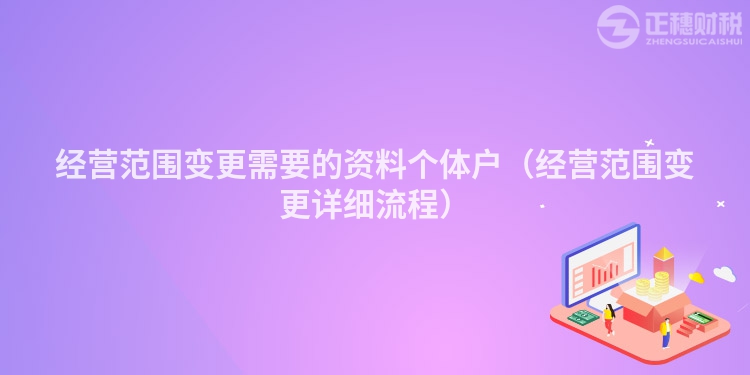 經(jīng)營范圍變更需要的資料個(gè)體戶（經(jīng)營范圍變更詳細(xì)流程）