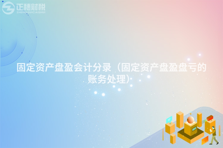 固定資產盤盈會計分錄（固定資產盤盈盤虧的賬務處理）