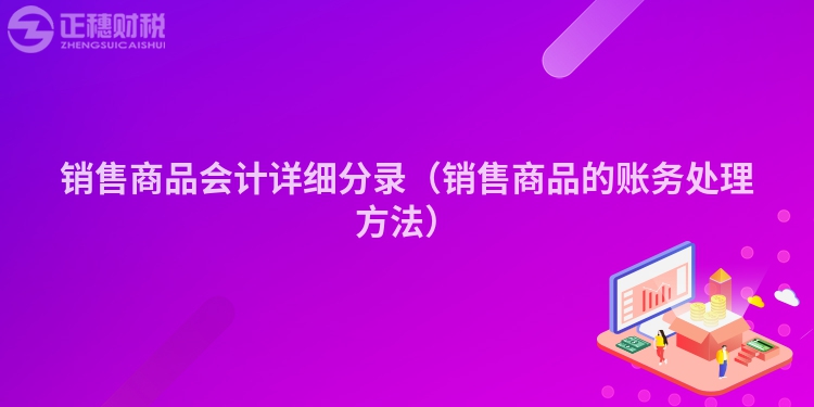 銷售商品會計詳細分錄（銷售商品的賬務處理方法）