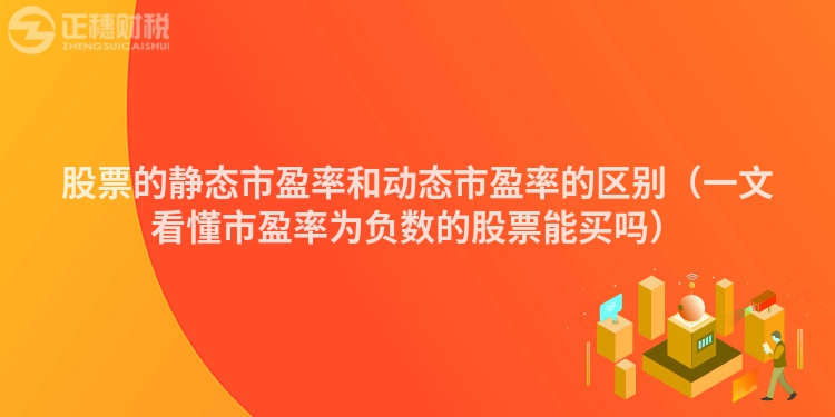 股票的靜態市盈率和動態市盈率的區別（一文看懂市盈率為負數的股票能買嗎）