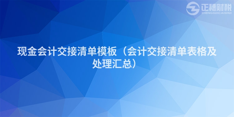 現金會計交接清單模板（會計交接清單表格及處理匯總）