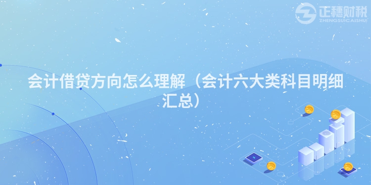 會計借貸方向怎么理解（會計六大類科目明細匯總）