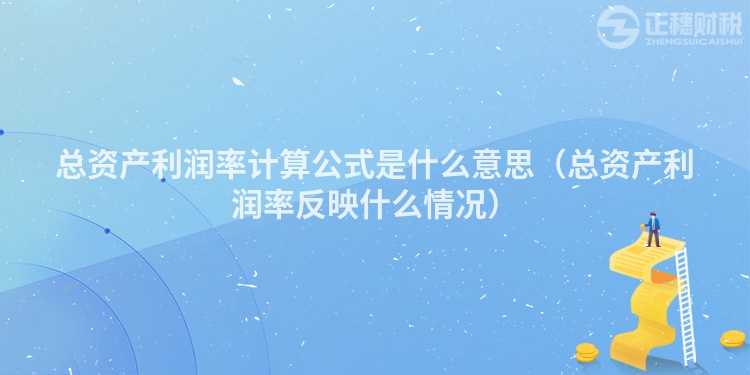 總資產利潤率計算公式是什么意思（總資產利潤率反映什么情況）