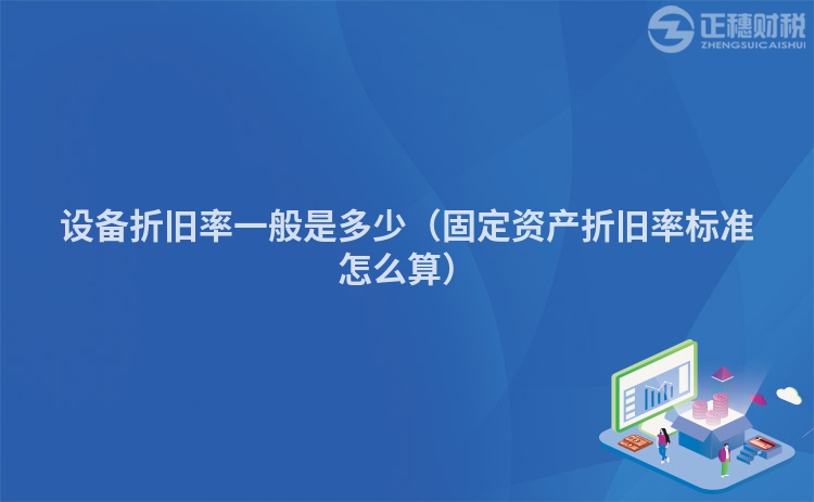 設備折舊率一般是多少（固定資產折舊率標準怎么算）