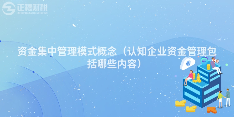 資金集中管理模式概念（認(rèn)知企業(yè)資金管理包括哪些內(nèi)容）