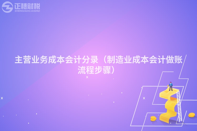 主營業(yè)務(wù)成本會(huì)計(jì)分錄（制造業(yè)成本會(huì)計(jì)做賬流程步驟）