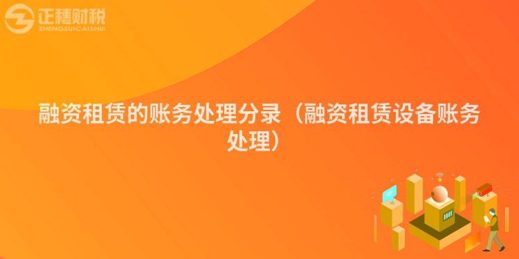 融資租賃的賬務(wù)處理分錄（融資租賃設(shè)備賬務(wù)處理）