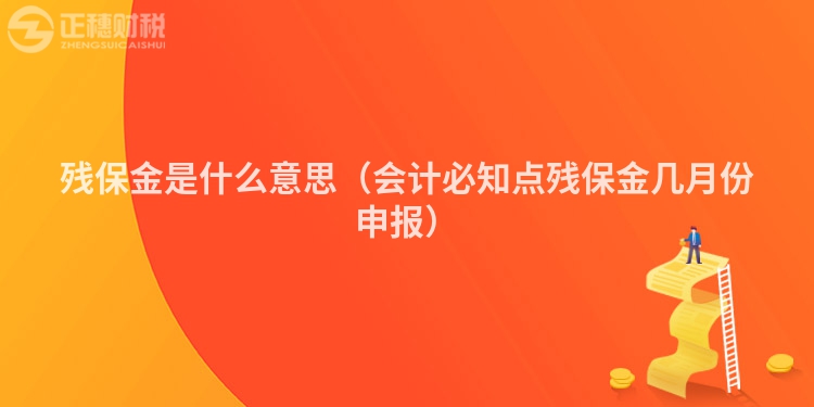 殘保金是什么意思（會計必知點殘保金幾月份申報）
