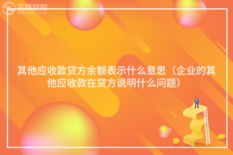 其他應收款貸方余額表示什么意思（企業的其他應收款在貸方說明什么問題）