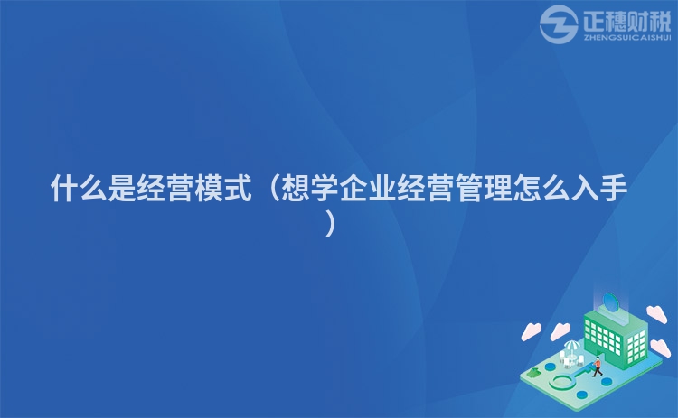 什么是經營模式（想學企業經營管理怎么入手）