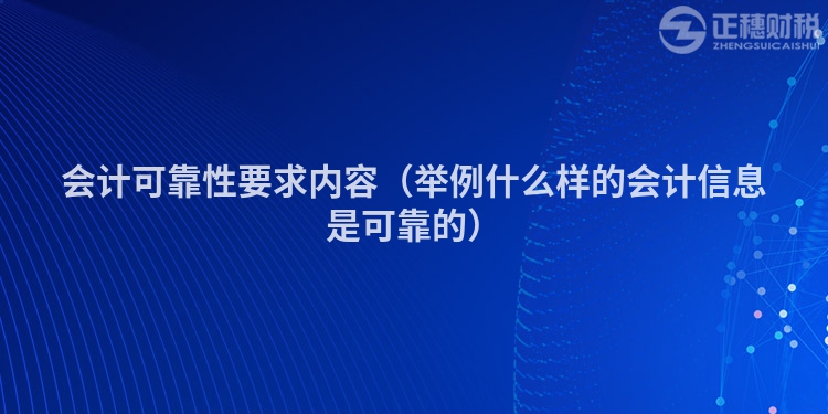 會計可靠性要求內容（舉例什么樣的會計信息是可靠的）