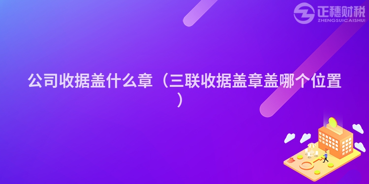 公司收據蓋什么章（三聯收據蓋章蓋哪個位置）