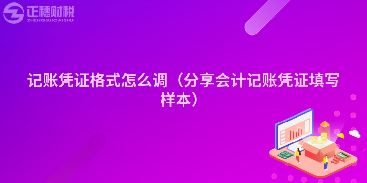 記賬憑證格式怎么調(diào)（分享會(huì)計(jì)記賬憑證填寫(xiě)樣本）