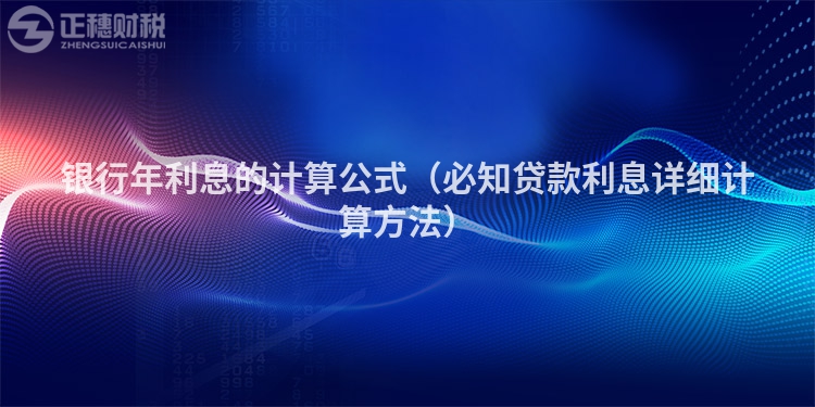銀行年利息的計(jì)算公式（必知貸款利息詳細(xì)計(jì)算方法）