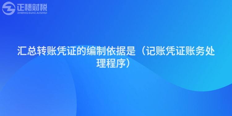 匯總轉賬憑證的編制依據是（記賬憑證賬務處理程序）