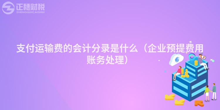 支付運輸費的會計分錄是什么（企業預提費用賬務處理）