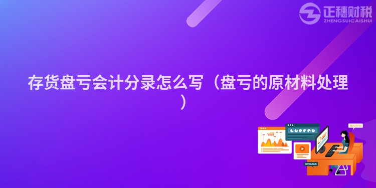 存貨盤虧會計分錄怎么寫（盤虧的原材料處理）